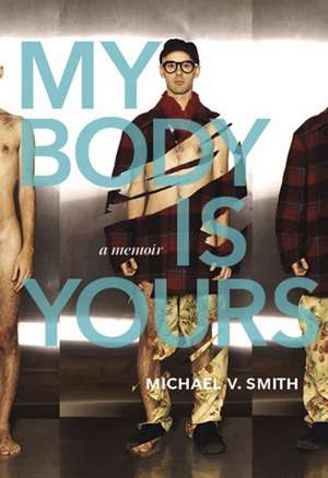 My Body Is Yours: A Memoir de Michael V. Smith