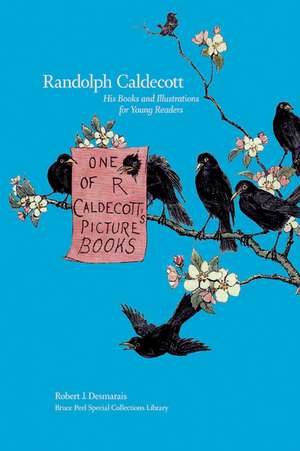 Randolph Caldecott: His Books and Illustrations for Young Readers de Robert Desmarais