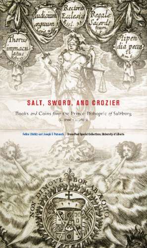 Salt, Sword and Crozier: Books and Coins from the Prince-Bishopric of Salzburg (c. 1500-c. 1800) de Felice Lifshitz