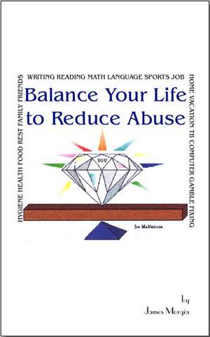 Balance Your Life to Reduce Abuse de James Morgia