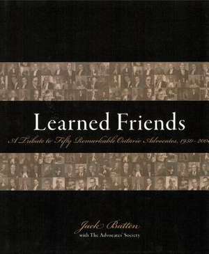 Learned Friends: A Tribute to Fifty Remarkable Ontario Advocates, 1950-2000 de Jack Batten