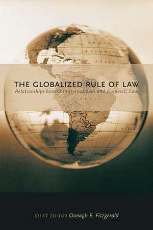 The Globalized Rule of Law: Relationships Between International and Domestic Law de Oonagh E. Fitzgerald