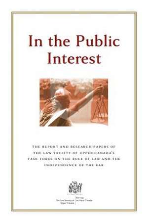 In the Public Interest: The Report & Research Papers of the Law Society of Upper Canada's Task Force on the Rule of Law & the Independence of de Irwin Law Inc