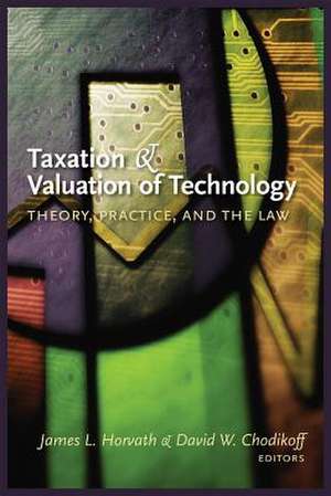 Taxation & Valuation of Technology: Theory Practice, and the Law de James L. Horvath