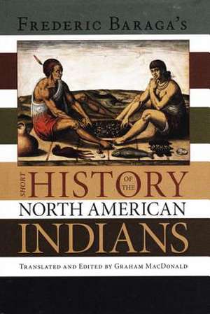 Frederick Baraga's Short History of the North American Indians de Graham A. MacDonald