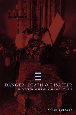 Danger, Death and Disaster in the Crowsnest Pass , Mines 1902-1928 de Karen Buckley