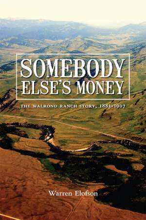 Somebody Else's Money: The Walrond Ranch Story, 1883-1907 de Warren M. Elofson