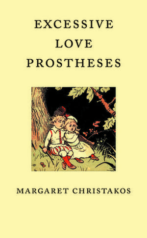 Excessive Love Prostheses de Margaret Christakos