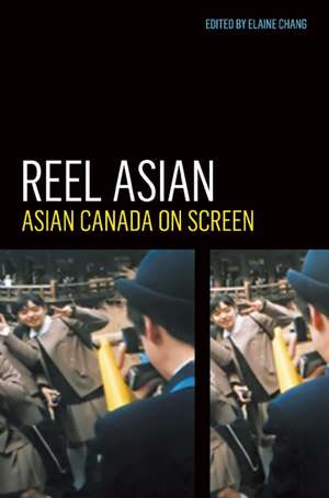 Reel Asian: Asian Canada on Screen de Elaine Chang