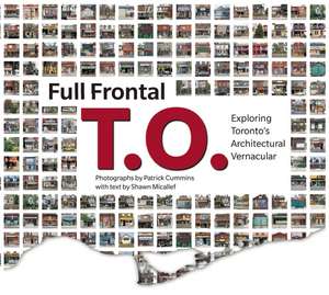 Full Frontal T.O.: Exploring Toronto's Architectural Vernacular de Patrick Cummins