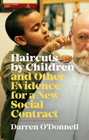 Haircuts by Children, and Other Evidence for a New Social Contract de Darren O'Donnell