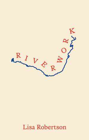 Riverwork de Lisa Robertson