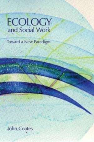 Ecology and Social Work: Toward a New Paradigm de John Coates