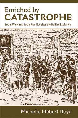 Enriched by Catastrophe: Social Work and Social Conflict after the Halifax Explosion de Michelle Hébert Boyd