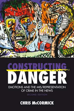 Constructing Danger, 2nd edition: Emotions and Mis/Representation of Crime in the News de Christopher McCormick