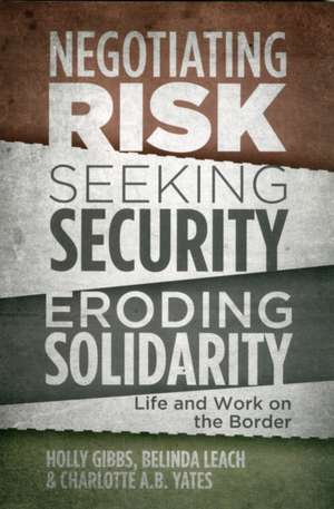 Negotiating Risk, Seeking Security, Eroding Solidarity: Life and Work on the Border de Holly Gibbs