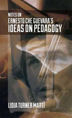 Notes on Ernesto Che Guevara′s Ideas on Pedagogy de Lidia Turner Martî