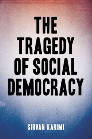 The Tragedy of Social Democracy de Sirvan Karimi