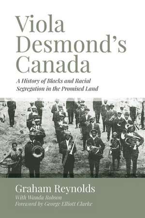 Viola Desmond′s Canada – A History of Blacks and Racial Segregation in the Promised Land de Graham Reynolds