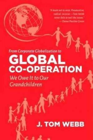 From Corporate Globalization to Global Co–operat – We Owe It to Our Grandchildren de Tom Webb