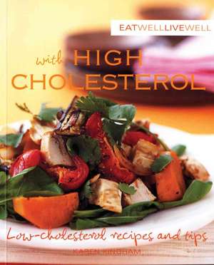 Eat Well, Live Well with High Cholesterol: Low Cholesterol Recipes and Tips de Karen Kingham