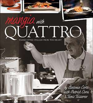 Mangia with Quattro: Family-Style Italian from the Heart de Antonio Corsi