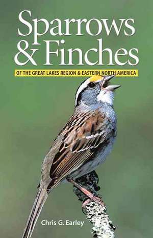 Sparrows and Finches of the Great Lakes Region and Eastern North America de Chris G. Earley