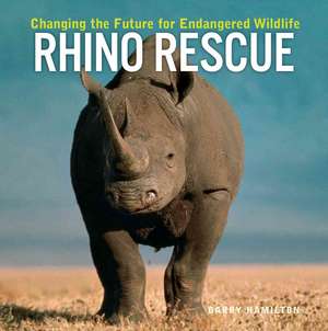 Rhino Rescue: Changing the Future for Endangered Wildlife de Garry Hamilton