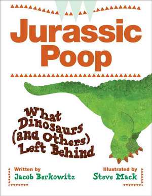 Jurassic Poop: What Dinosaurs (and Others) Left Behind de Jacob Berkowitz