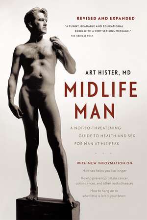 Midlife Man: A Not-So-Threatening Guide to Health and Sex for Man at His Peak de M.D. Art Hister