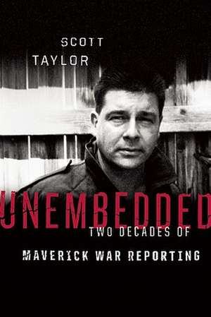 Unembedded: Two Decades of Maverick War Reporting de Scott Taylor