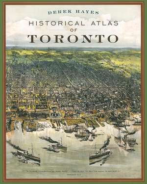 Historical Atlas of Toronto de Derek Hayes