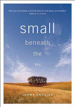 Small Beneath the Sky: A Prairie Memoir de Lorna Crozier