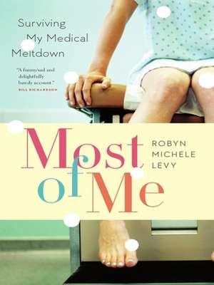 Most of Me: Surviving My Medical Meltdown de Robyn Michele Levy