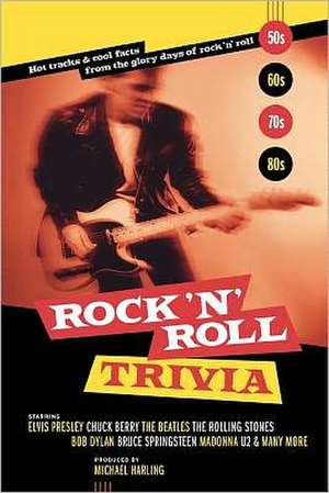 Rock 'n' Roll Trivia: Hot Tracks & Cool Facts from the Glory Days of Rock 'n' Roll de Michael Harling