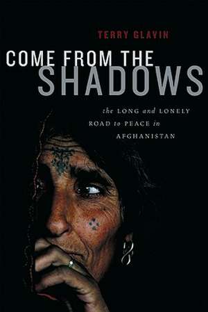 Come from the Shadows: The Long and Lonely Struggle for Peace in Afghanistan de Terry Glavin