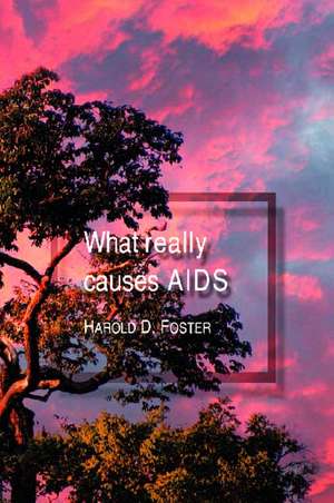 What Really Causes Aids de Harold D. Foster