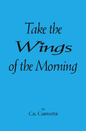 Take the Wings of the Morning de Cal Carpenter