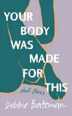 Your Body Was Made For This de Debbie Bateman