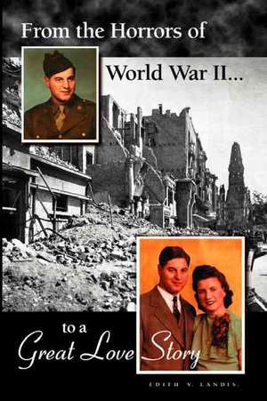 From the Horrors of World War II to a Great Love Story de Edith V. Landis