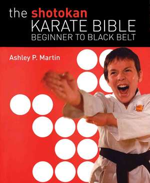 The Shotokan Karate Bible: Beginner to Black Belt de Ashley P. Martin