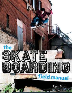 The Skateboarding Field Manual de Ryan Stutt