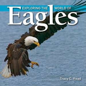 Exploring the World of Eagles de Tracy C. Read