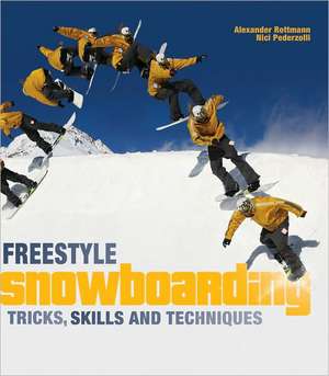 Freestyle Snowboarding: Tricks, Skills and Techniques de Alexander Rottmann