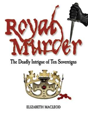 Royal Murder: The Deadly Intrigue of Ten Sovereigns de Elizabeth MacLeod