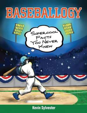 Baseballogy: Supercool Facts You Never Knew de Kevin Sylvester