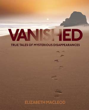 Vanished: True Tales of Mysterious Disappearances de Elizabeth MacLeod