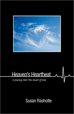 Heaven's Heartbeat: A Journey Into the Heart of God de Susan Rashotte