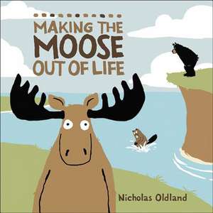 Making the Moose Out of Life de Nicholas Oldland