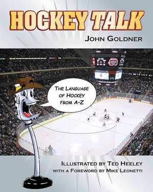 Hockey Talk: The Language of Hockey from A-Z de John Goldner